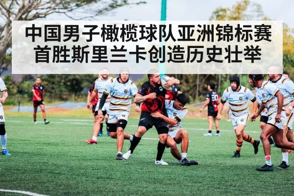 中国男子橄榄球队亚洲锦标赛首胜斯里兰卡创造历史壮举